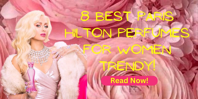 The Latest 8 Best Paris Hilton Perfumes for Women Trends: Hip or Hype?￼