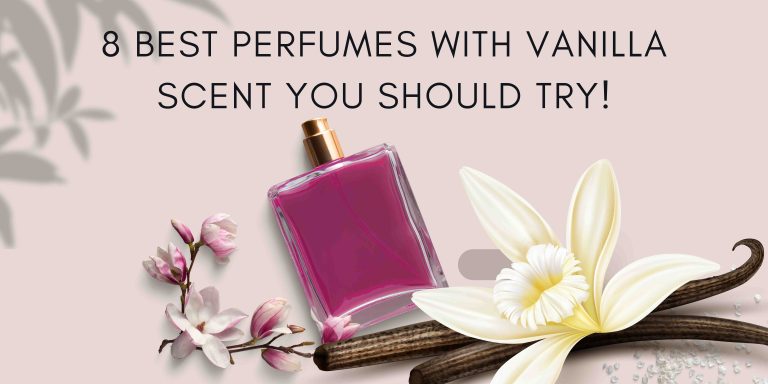 8 Best Perfumes with Vanilla Scent You Should Try!