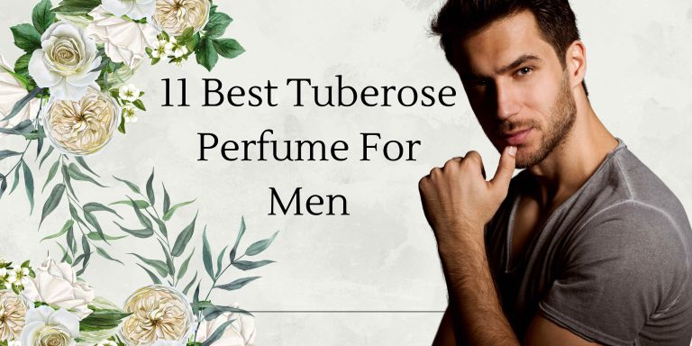 11 Best Tuberose Perfume For Men